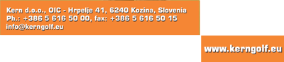 Kern d.o.o., OIC - Hrpelje 41, 6240 Kozina, Slovenia, Ph.:+386 5 616 50 20, fax: +386 5 616 50 15, info@kerngolf.eu, www.kerngolf.eu